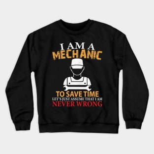 I am a Mechanic to Save Time Let's Just Assume that I am Never Wrong Funny Mechanic Gift Crewneck Sweatshirt